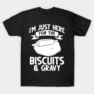 i'm just here for the biscuits and gravy T-Shirt